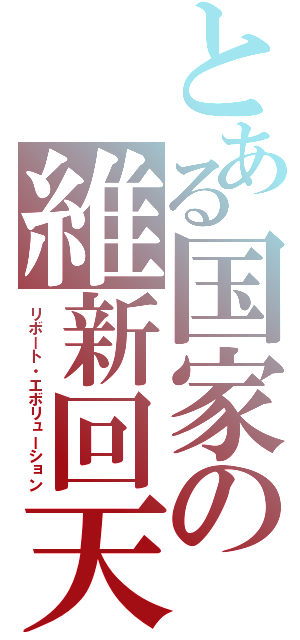 とある国家の維新回天（リボート・エボリューション）