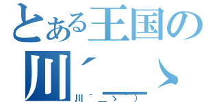 とある王国の川´＿ゝ｀）（川´＿ゝ｀））