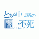 とある中２病の闇・不死鳥（ダーク・フェニックス）