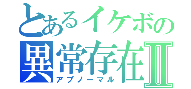 とあるイケボの異常存在Ⅱ（アブノーマル）