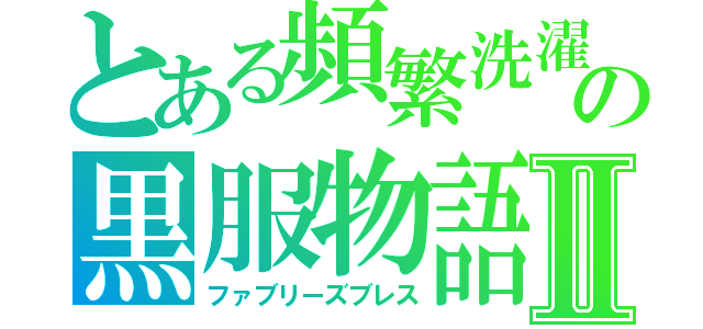 とある頻繁洗濯の黒服物語Ⅱ（ファブリーズブレス）