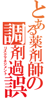 とある薬剤師の調剤過誤防止（リスクマネジメント）