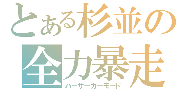 とある杉並の全力暴走（バーサーカーモード）