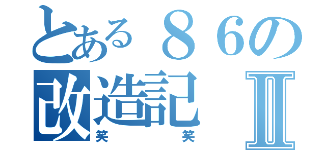 とある８６の改造記Ⅱ（笑笑）