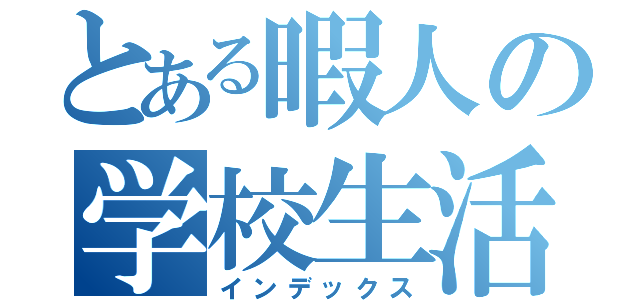 とある暇人の学校生活（インデックス）