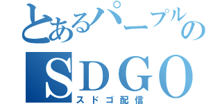 とあるパープルのＳＤＧＯ（スドゴ配信）