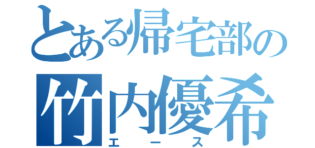 とある帰宅部の竹内優希（エース）