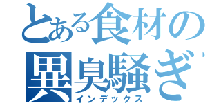 とある食材の異臭騒ぎ（インデックス）