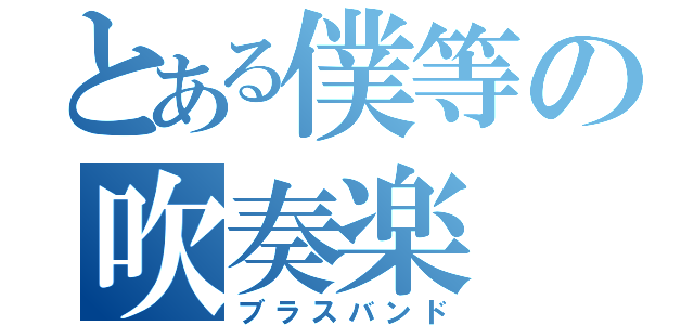 とある僕等の吹奏楽（ブラスバンド）