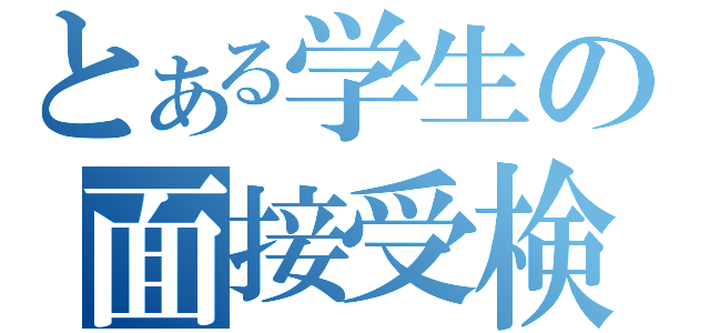 とある学生の面接受検（）