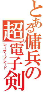 とある傭兵の超電子剣（レーザーブレード）