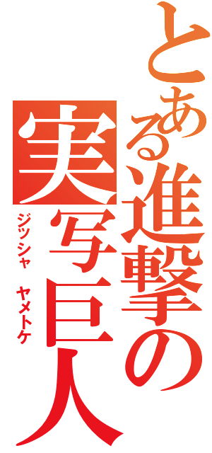 とある進撃の実写巨人（ジッシャ ヤメトケ）