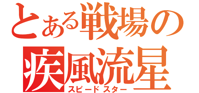 とある戦場の疾風流星（スピードスター）