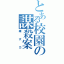 とある校園の謀殺案（維大力）