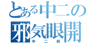 とある中二の邪気眼開放（中二病）