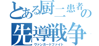 とある厨二患者の先導戦争（ヴァンガードファイト）