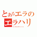 とあるエラのエラハリ（いぃぃぃけぇぇぇのりくぅぅぅぅぅん）