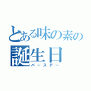 とある味の素の誕生日（バースデー）