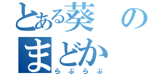 とある葵のまどか（らぶらぶ）