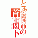 とある露西亜の首相閣下（プーチン）