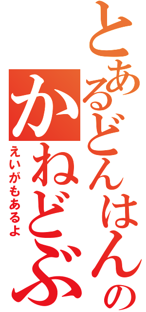 とあるどんはんのかねどぶ（えいがもあるよ）