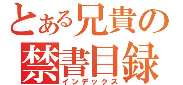 とある兄貴の禁書目録（インデックス）