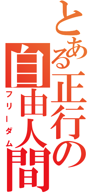 とある正行の自由人間（フリーダム）