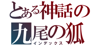 とある神話の九尾の狐（インデックス）