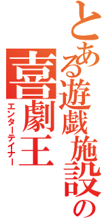 とある遊戯施設の喜劇王（エンターテイナー）