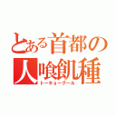 とある首都の人喰飢種（トーキョーグール）