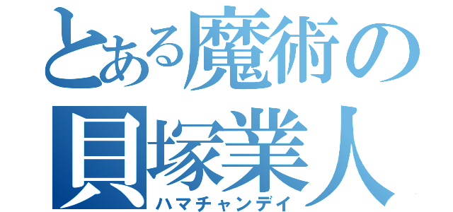 とある魔術の貝塚業人（ハマチャンデイ）