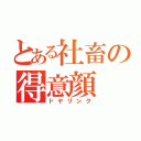 とある社畜の得意顔（ドヤリング）