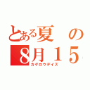 とある夏の８月１５日（カゲロウデイズ）