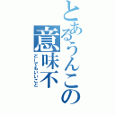 とあるうんこの意味不（どーでもいいこと）