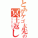 とあるケゴ太先生の冥土返し（ヘブンキャンセラー）