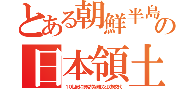 とある朝鮮半島の日本領土（１０世紀に原始的な難民と民族交代）