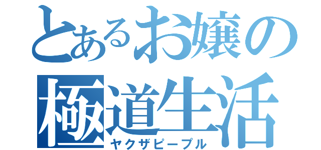 とあるお嬢の極道生活（ヤクザピープル）