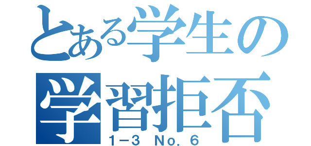 とある学生の学習拒否（１－３ Ｎｏ．６）