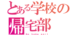 とある学校の帰宅部（Ｇｏ ｈｏｍｅ ｐａｒｔ）