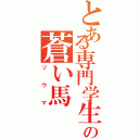 とある専門学生の蒼い馬（ソウマ）