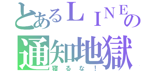 とあるＬＩＮＥの通知地獄（寝るな！）