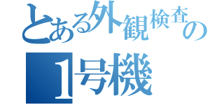 とある外観検査の１号機（）