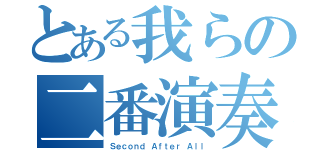 とある我らの二番演奏（Ｓｅｃｏｎｄ Ａｆｔｅｒ Ａｌｌ）