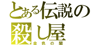 とある伝説の殺し屋（金色の闇）