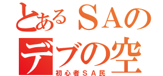 とあるＳＡのデブの空腹理論（初心者ＳＡ民）