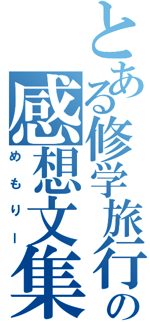 とある修学旅行の感想文集（めもりー）