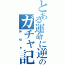 とある運命に逆らう男のガチャ記録（神引き）