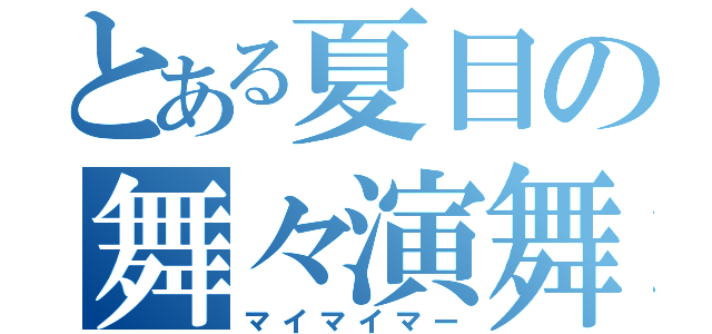 とある夏目の舞々演舞（マイマイマー）