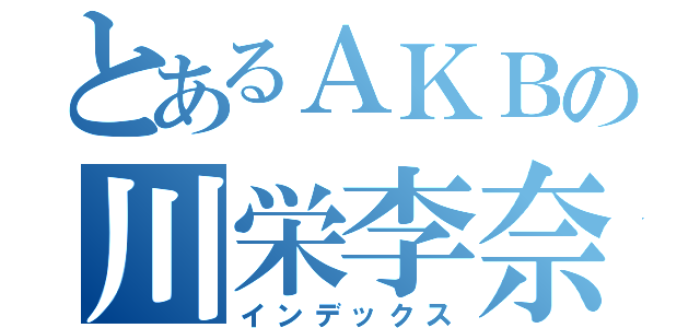 とあるＡＫＢの川栄李奈（インデックス）