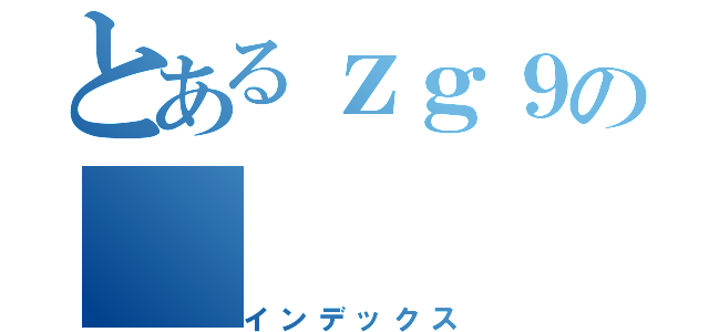 とあるｚｇ９の（インデックス）